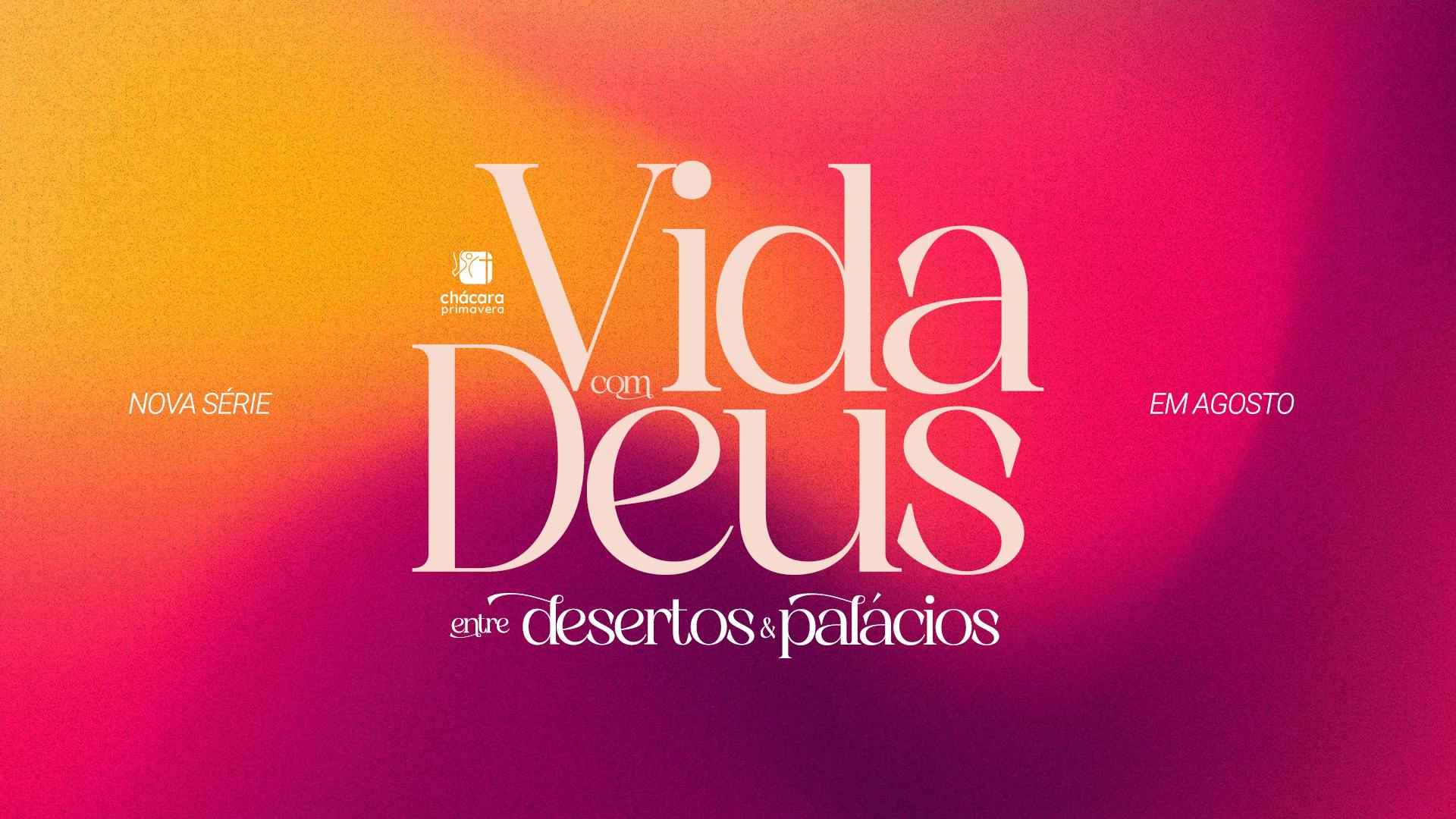 Vida com Deus - Entre desertos e palácios